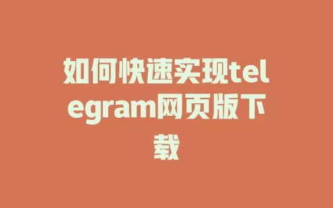 如何快速实现telegram网页版下载 一