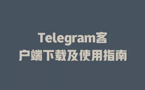 Telegram客户端下载及使用指南