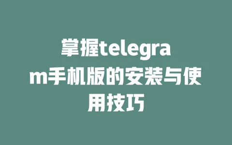 掌握telegram手机版的安装与使用技巧 一