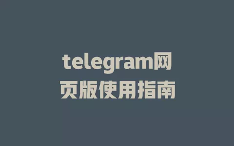 telegram网页版使用指南 一