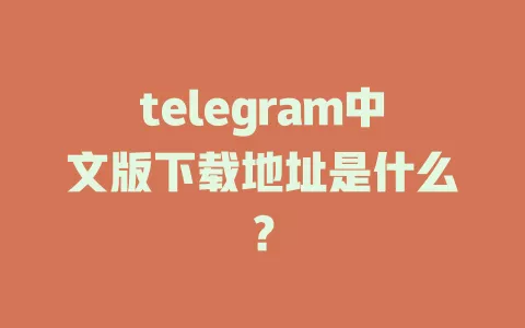 telegram中文版下载地址是什么? 一