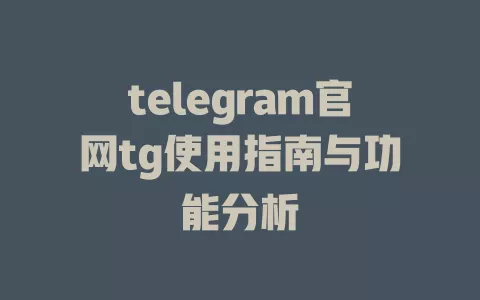 telegram官网tg使用指南与功能分析 一