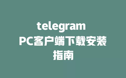 telegram PC客户端下载安装指南 一