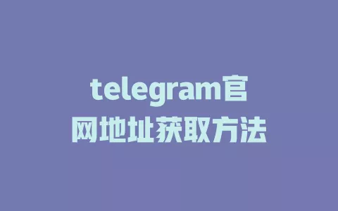 telegram官网地址获取方法