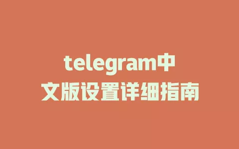 telegram中文版设置详细指南 一