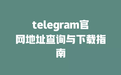 telegram官网地址查询与下载指南