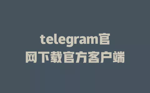 telegram官网下载官方客户端 一