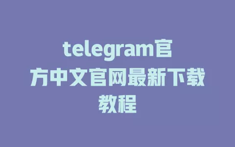 telegram官方中文官网最新下载教程
