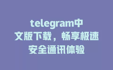 telegram中文版下载，畅享极速安全通讯体验 一