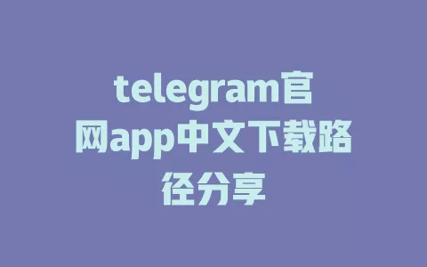 telegram官网app中文下载路径分享 一