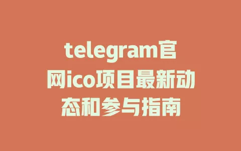 telegram官网ico项目最新动态和参与指南 一