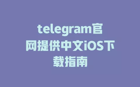 telegram官网提供中文iOS下载指南 一