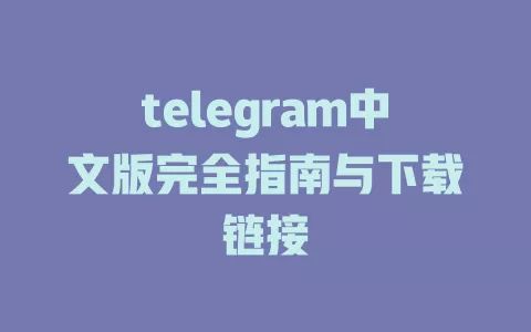 telegram中文版完全指南与下载链接