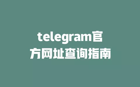 telegram官方网址查询指南