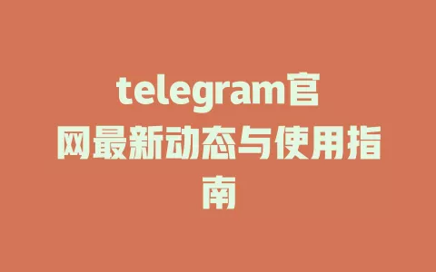 telegram官网全新资讯与实用技巧指南
