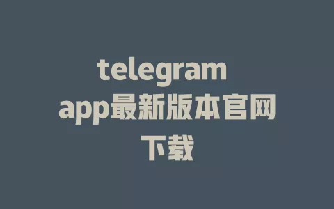 telegram app最新版本官网下载 一