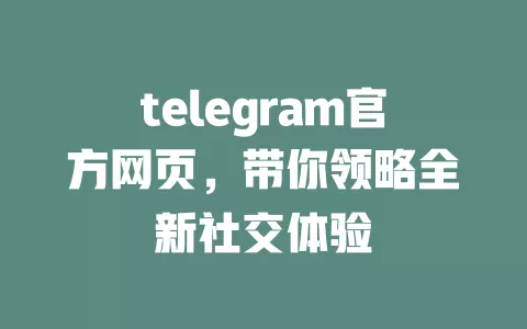 telegram官方网页,带你领略全新社交体验 一