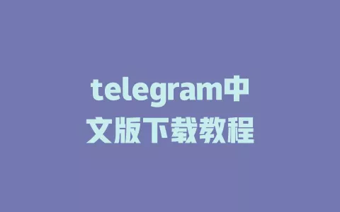 telegram中文版下载教程 一