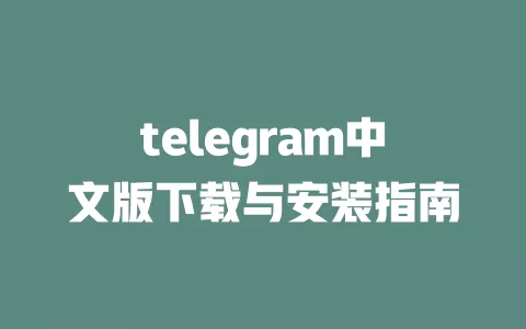 telegram中文版下载与安装指南 一