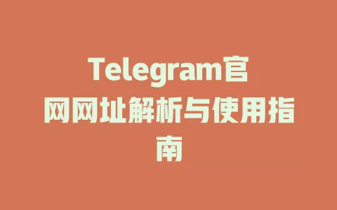 Telegram官网网址解析与使用指南 一