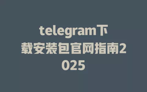 telegram下载安装包官网指南2025 一