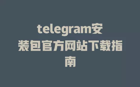 telegram安装包官方网站下载指南 一